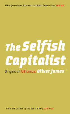 The Selfish Capitalist: Origins of Affluenza by Oliver James image