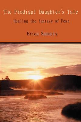 The Prodigal Daughter's Tale: Healing the Fantasy of Fear by Erica Samuels image