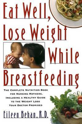 Eat Well, Lose Weight While Breastfeeding by Eileen Behan image