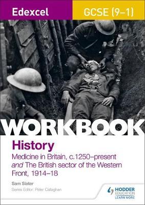 Edexcel GCSE (9-1) History Workbook: Medicine in Britain, c1250–present and The British sector of the Western Front, 1914-18 by Sam Slater