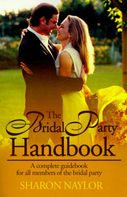 The Bridal Party Handbook: A Complete Guidebook for All Members of the Bridal Party on Paperback by Sharon Naylor