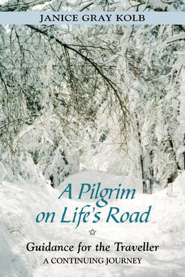 A Pilgrim on Life's Road: Guidance for the Traveller - A Continuing Journey by Janice Gray Kolb image