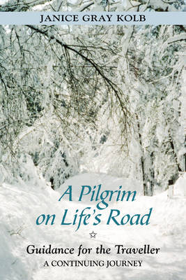 A Pilgrim on Life's Road: Guidance for the Traveller - A Continuing Journey on Paperback by Janice Gray Kolb