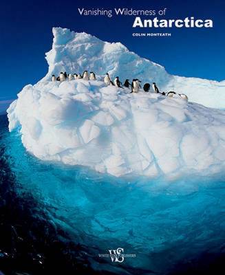 Vanishing Wilderness of Antarctica on Hardback by Colin Monteath