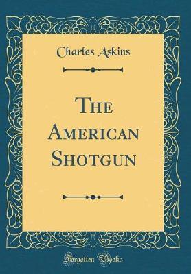 The American Shotgun (Classic Reprint) by Charles Askins image