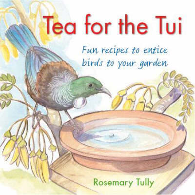 Tea for the Tui: Fun Recipes to Entice Birds into Your Garden by Rosemary Tully image