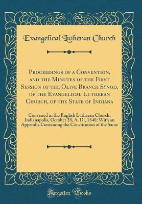 Proceedings of a Convention, and the Minutes of the First Session of the Olive Branch Synod, of the Evangelical Lutheran Church, of the State of Indiana by Evangelical Lutheran Church image