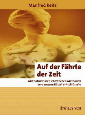 Auf Der Fahrte Der Zeit: Mit Naturwissenschaftlichen Methoden Vergangene Ratsel Entschlusseln by Manfred Reitz image