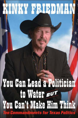 You Can Lead a Politician to Water, But You Can't Make Him Think by Kinky Friedman image