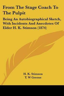 From the Stage Coach to the Pulpit: Being an Autobiographical Sketch, with Incidents and Anecdotes of Elder H. K. Stimson (1874) by H. K. Stimson image