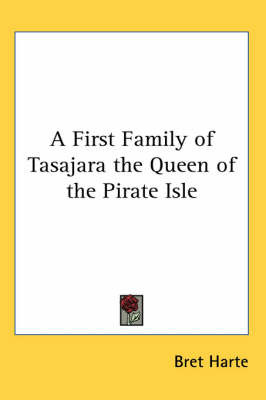 A First Family of Tasajara the Queen of the Pirate Isle on Paperback by Bret Harte