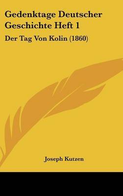 Gedenktage Deutscher Geschichte Heft 1: Der Tag Von Kolin (1860) by Joseph Kutzen image