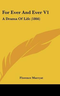 For Ever and Ever V1: A Drama of Life (1866) on Hardback by Florence Marryat