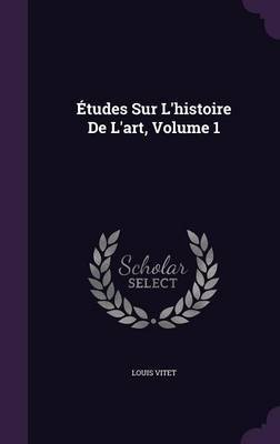 Etudes Sur L'Histoire de L'Art, Volume 1 on Hardback by Louis Vitet