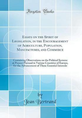 Essays on the Spirit of Legislation, in the Encouragement of Agriculture, Population, Manufactures, and Commerce by Jean Bertrand image