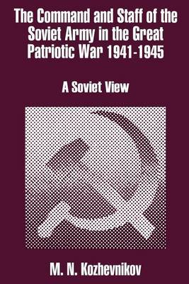 The Command and Staff of the Soviet Army in the Great Patriotic War 1941-1945: A Soviet View by M. N. Kozhevnikov image