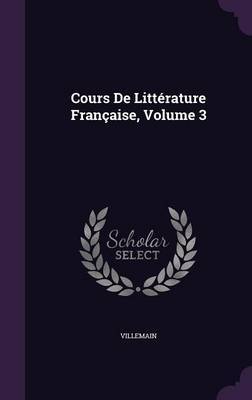 Cours de Litterature Francaise, Volume 3 on Hardback by Villemain