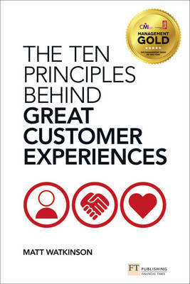 Ten Principles Behind Great Customer Experiences, The by Matt Watkinson