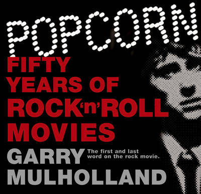 Popcorn: Fifty Years of Rock 'n' Roll Movies by Garry Mulholland image