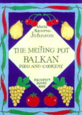 The Melting Pot: Balkan Food and Cookery on Paperback by Maria Kaneva-Johnson