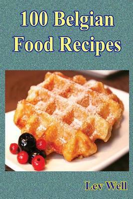 100 Belgian Food Recipes by Lev Well image