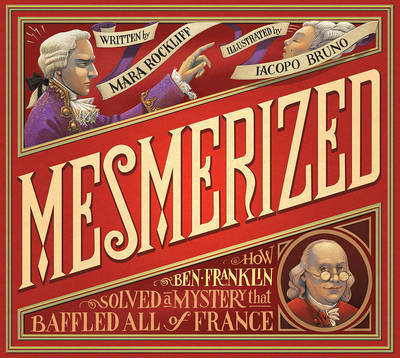 Mesmerized: How Ben Franklin Solved a Mystery that Baffled All of France by Rockliff Mara image