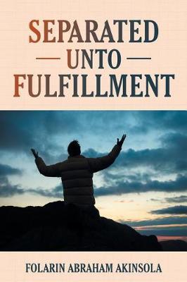 Separated unto Fulfillment by Folarin Abraham Akinsola