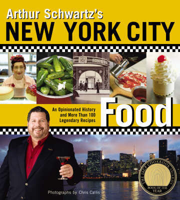 Arthur Schwartz's New York City Food: An Opinionated History and More Than 100 Legendary Recipes by Arthur Schwartz