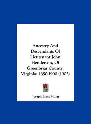 Ancestry and Descendants of Lieutenant John Henderson, of Greenbriar County, Virginia: 1650-1900 (1902) by Joseph Lyon Miller image