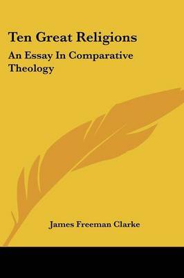 Ten Great Religions: An Essay In Comparative Theology on Paperback by James Freeman Clarke