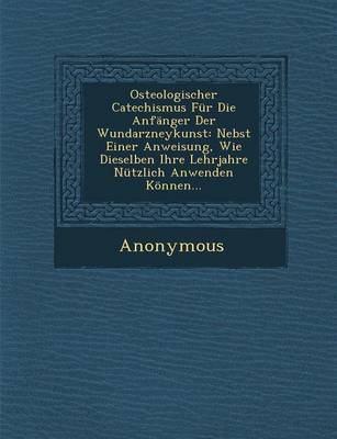 Osteologischer Catechismus Fur Die Anfanger Der Wundarzneykunst: Nebst Einer Anweisung, Wie Dieselben Ihre Lehrjahre Nutzlich Anwenden Konnen... by * Anonymous image