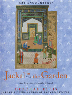 Jackal in the Garden: An Encounter with Bihzad on Hardback by Deborah Ellis