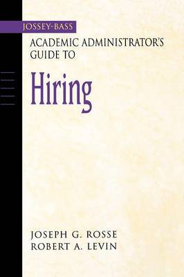 The Jossey-Bass Academic Administrator's Guide to Hiring by Joseph G. Rosse