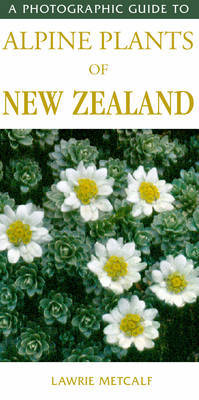 A Photographic Guide to Alpine Plants of New Zealand by Lawrie Metcalf