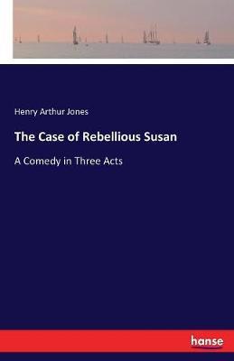 The Case of Rebellious Susan by Henry Arthur Jones