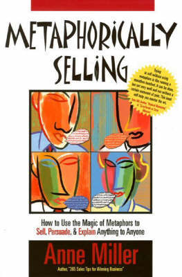Metaphorically Selling: How to Use the Magic of Metaphors to Sell, Persuade, and Explain Anything to Anyone by Anne Miller image