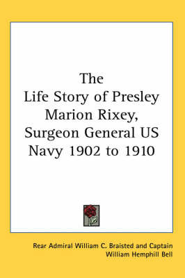 The Life Story of Presley Marion Rixey, Surgeon General US Navy 1902 to 1910 by Rear Admiral William C. Braisted image