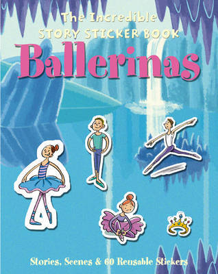 The Incredible Story Sticker Book Ballerinas: Stories, Scenes and 60 Reusable Stickers image