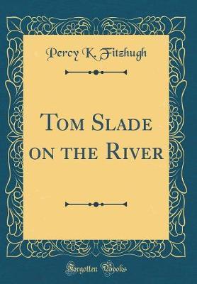 Tom Slade on the River (Classic Reprint) by Percy K. Fitzhugh image