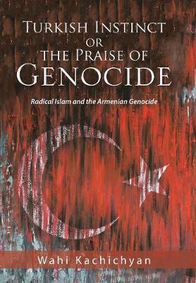 Turkish Instinct or the Praise of Genocide by Wahi Kachichyan image