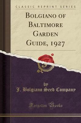 Bolgiano of Baltimore Garden Guide, 1927 (Classic Reprint) by J Bolgiano Seed Company