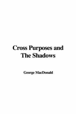 Cross Purposes and the Shadows on Paperback by George MacDonald