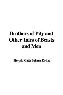Brothers of Pity and Other Tales of Beasts and Men by Horatia Gatty Juliana Ewing image