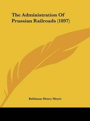 The Administration of Prussian Railroads (1897) by Balthasar Henry Meyer image