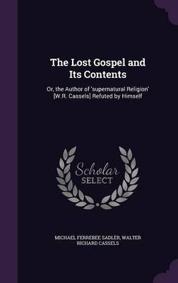 The Lost Gospel and Its Contents on Hardback by Michael Ferrebee Sadler