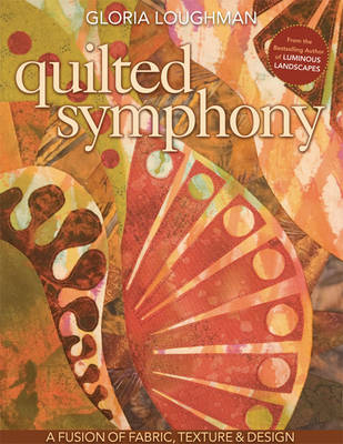 Quilted Symphony--A Fusion of Fabric, Texture & Design by Gloria Loughman image