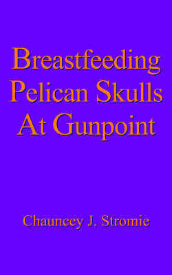 Breastfeeding Pelican Skulls At Gunpoint by Chauncey J. Stromie image