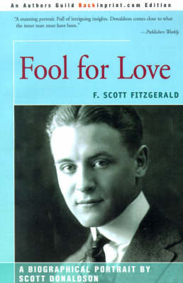 Fool for Love: F. Scott Fitzgerald on Paperback by Scott E Donaldson (College of William and Mary, Virginia Independent Scholar Independent Scholar Independent Scholar College of William and Mary, Virg