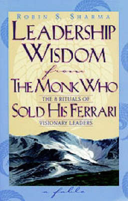 Leadership Wisdom from the Monk Who Sold His Ferrari: The Eight Rituals of Visionary Leaders on Paperback by Robin S Sharma