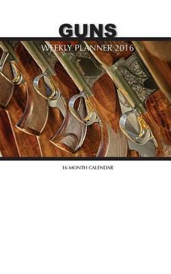 Guns Weekly Planner 2016: 16 Month Calendar by Jack Smith image